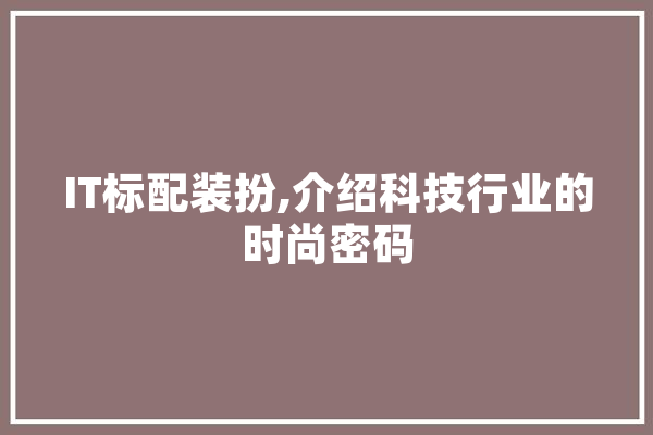 IT标配装扮,介绍科技行业的时尚密码