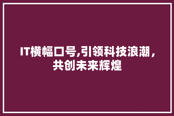IT横幅口号,引领科技浪潮，共创未来辉煌