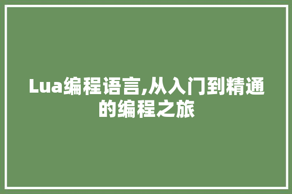 Lua编程语言,从入门到精通的编程之旅 AI快讯