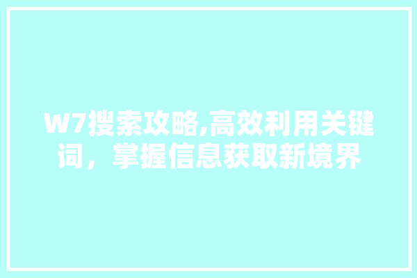 W7搜索攻略,高效利用关键词，掌握信息获取新境界