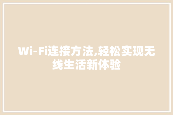 Wi-Fi连接方法,轻松实现无线生活新体验