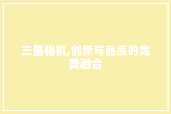 三星相机,创新与品质的完美融合
