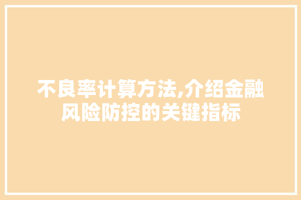 不良率计算方法,介绍金融风险防控的关键指标 计算机