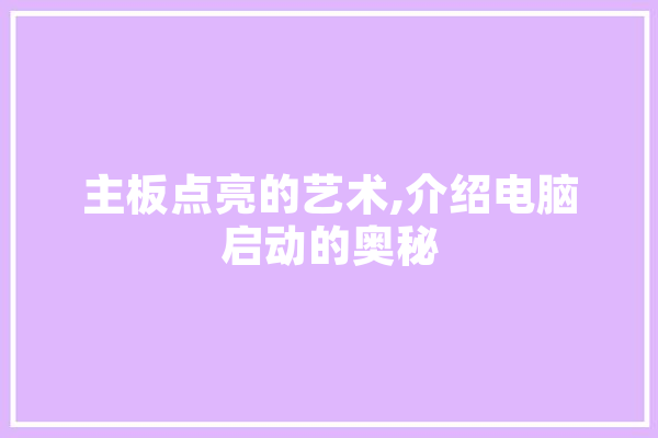 主板点亮的艺术,介绍电脑启动的奥秘