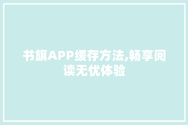 书旗APP缓存方法,畅享阅读无忧体验