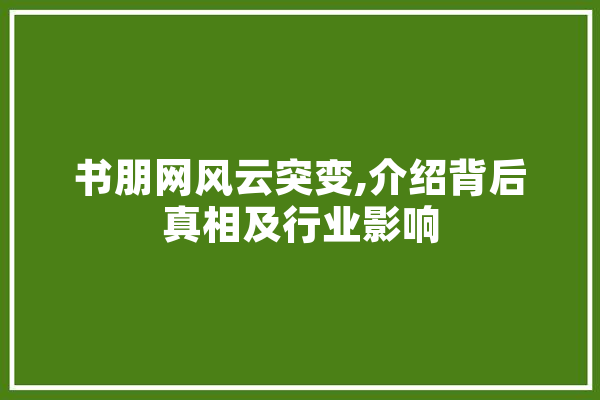 书朋网风云突变,介绍背后真相及行业影响