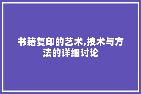 书籍复印的艺术,技术与方法的详细讨论