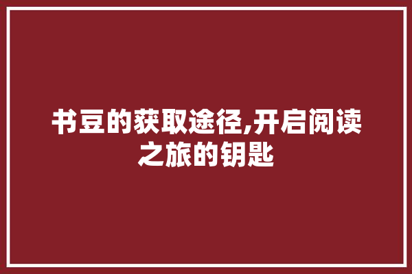 书豆的获取途径,开启阅读之旅的钥匙