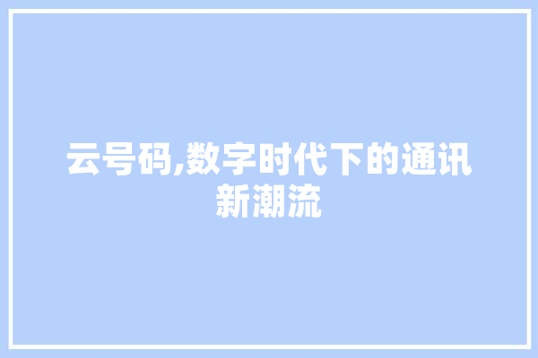 云号码,数字时代下的通讯新潮流