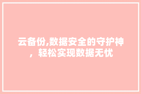 云备份,数据安全的守护神，轻松实现数据无忧
