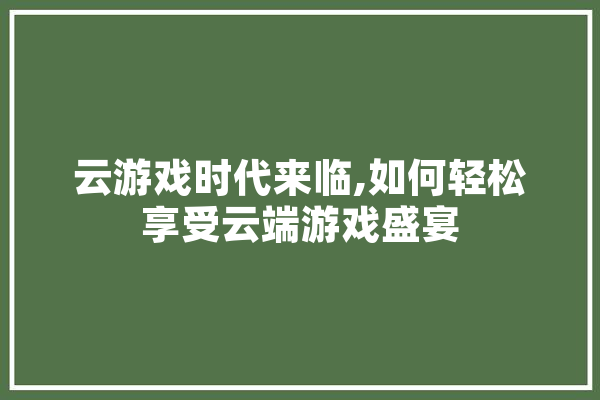 云游戏时代来临,如何轻松享受云端游戏盛宴 绘影字幕