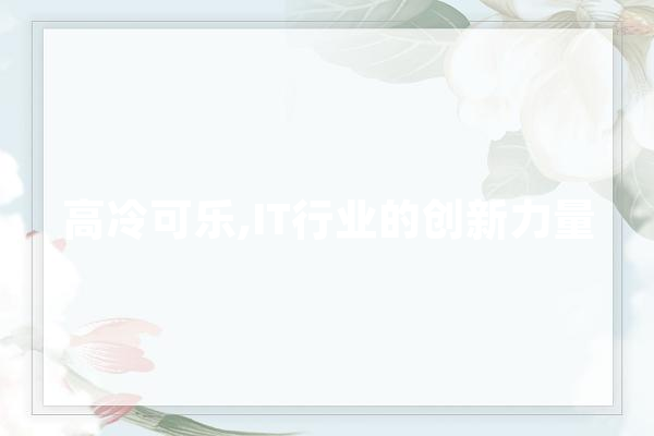 高冷可乐,IT行业的创新力量 绘影字幕