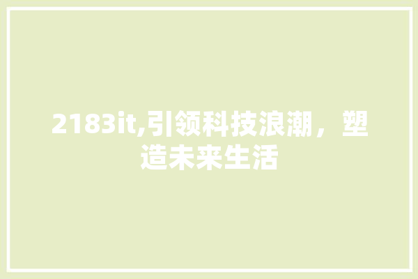 2183it,引领科技浪潮，塑造未来生活