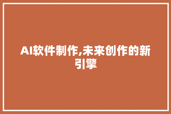 AI软件制作,未来创作的新引擎 智能写作