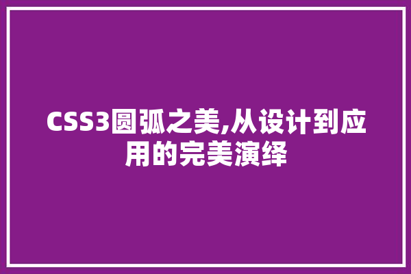 CSS3圆弧之美,从设计到应用的完美演绎 智能写作