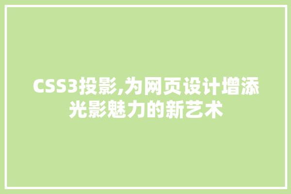 CSS3投影,为网页设计增添光影魅力的新艺术 智能写作