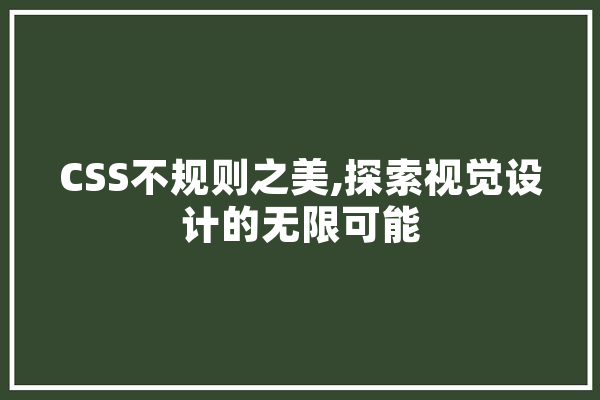 CSS不规则之美,探索视觉设计的无限可能