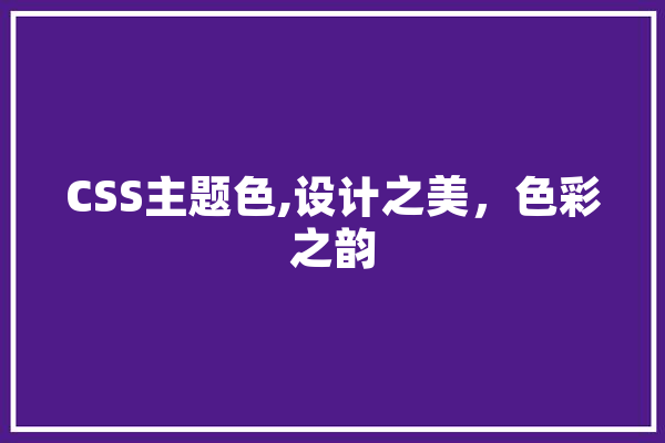 CSS主题色,设计之美，色彩之韵