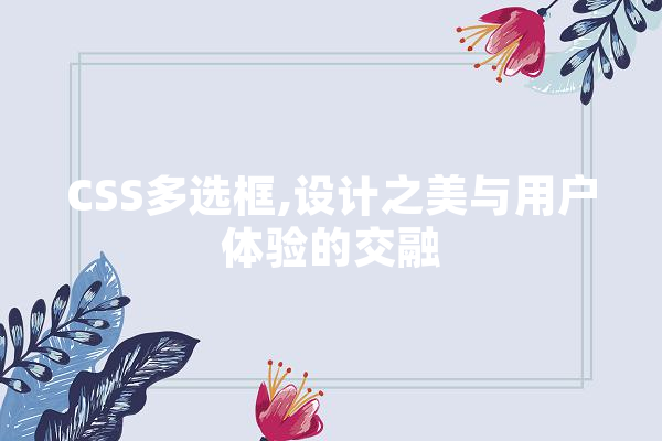 CSS多选框,设计之美与用户体验的交融 智能问答