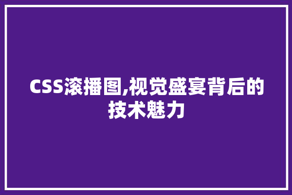 CSS滚播图,视觉盛宴背后的技术魅力