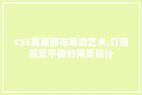 CSS离底部布局的艺术,打造视觉平衡的网页设计