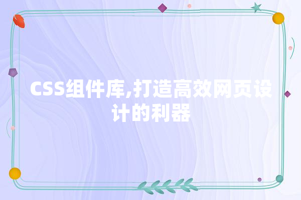CSS组件库,打造高效网页设计的利器