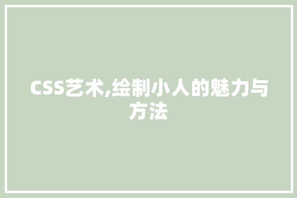 CSS艺术,绘制小人的魅力与方法