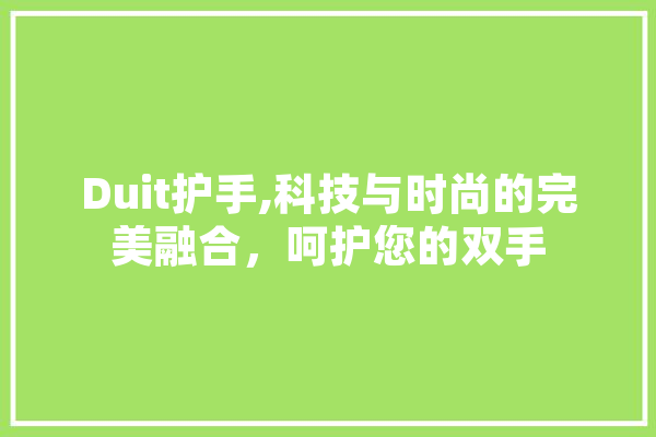 Duit护手,科技与时尚的完美融合，呵护您的双手 智能问答
