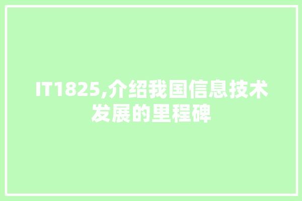 IT1825,介绍我国信息技术发展的里程碑