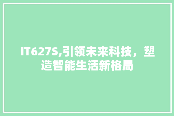 IT627S,引领未来科技，塑造智能生活新格局