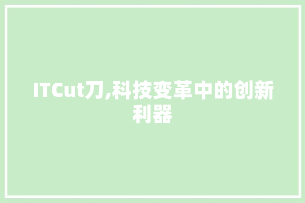 ITCut刀,科技变革中的创新利器