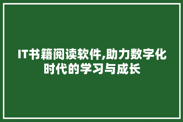 IT书籍阅读软件,助力数字化时代的学习与成长 智能助手