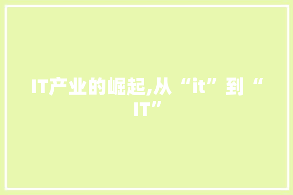 IT产业的崛起,从“it”到“IT”