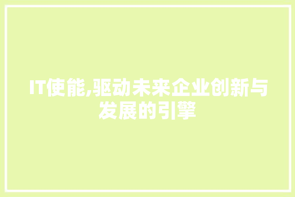 IT使能,驱动未来企业创新与发展的引擎 计算机