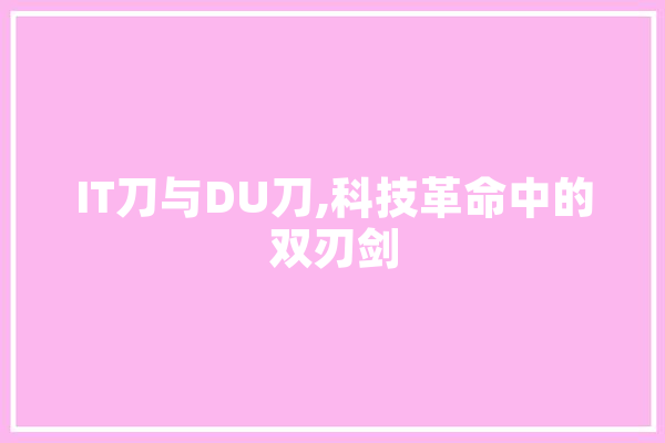 IT刀与DU刀,科技革命中的双刃剑