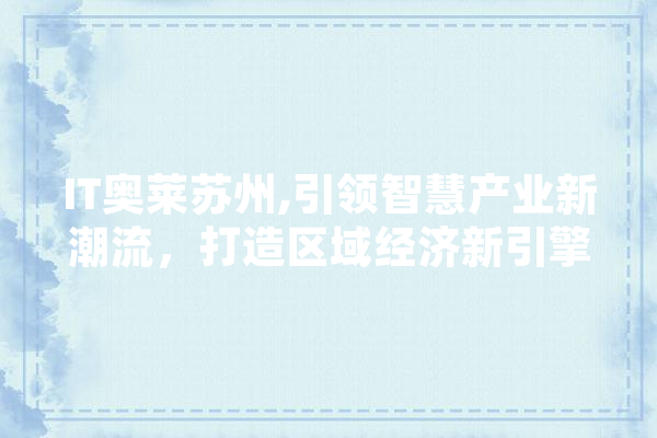 IT奥莱苏州,引领智慧产业新潮流，打造区域经济新引擎