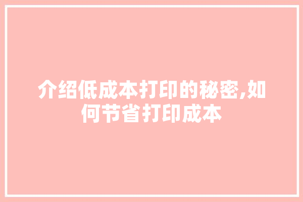 介绍低成本打印的秘密,如何节省打印成本