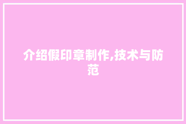 介绍假印章制作,技术与防范