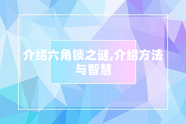 介绍六角锁之谜,介绍方法与智慧