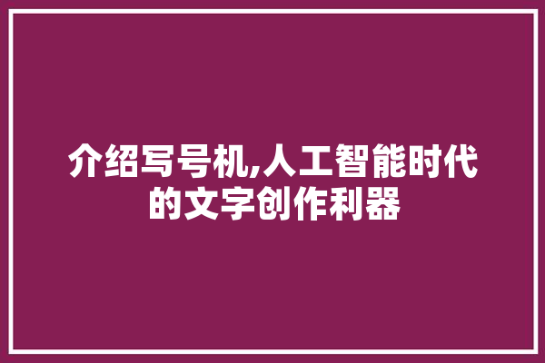 介绍写号机,人工智能时代的文字创作利器