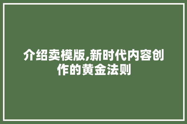 介绍卖模版,新时代内容创作的黄金法则 智能写作