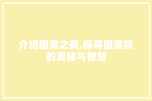 介绍图案之美,探寻图案锁的奥秘与智慧