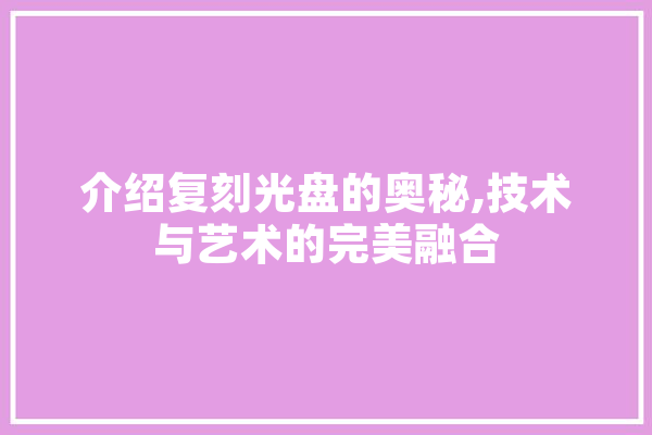 介绍复刻光盘的奥秘,技术与艺术的完美融合