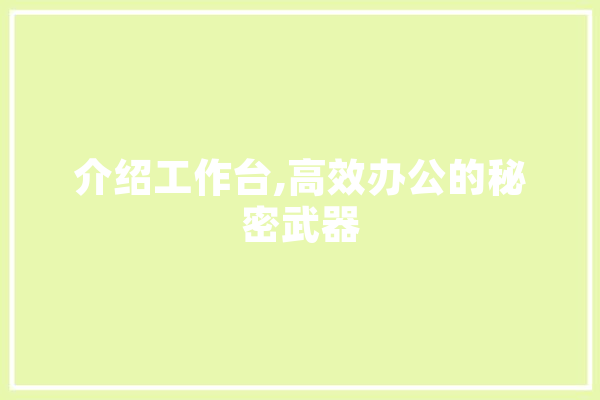 介绍工作台,高效办公的秘密武器 智能助手