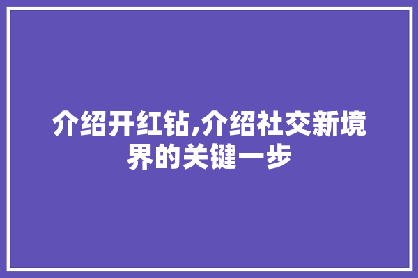 介绍开红钻,介绍社交新境界的关键一步 AI快讯