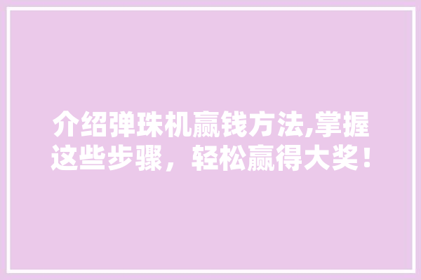 介绍弹珠机赢钱方法,掌握这些步骤，轻松赢得大奖！ 绘影字幕