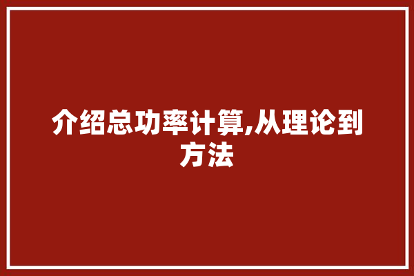介绍总功率计算,从理论到方法