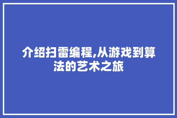 介绍扫雷编程,从游戏到算法的艺术之旅 科技快讯