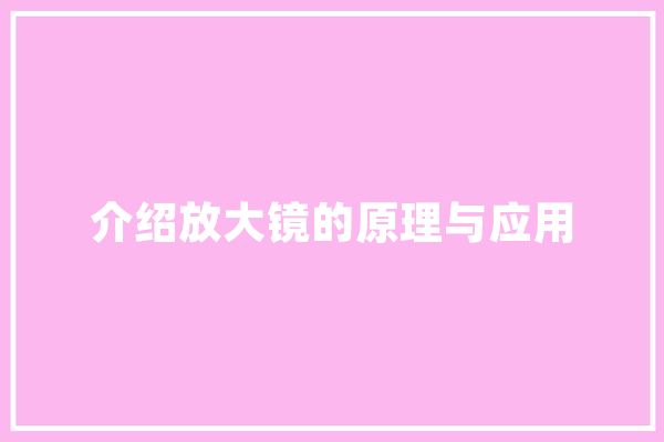 介绍放大镜的原理与应用
