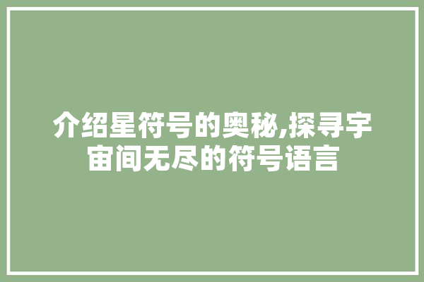 介绍星符号的奥秘,探寻宇宙间无尽的符号语言